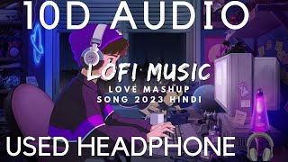 [10D AUDIO] Love Mashup song 2023 Hindi Lofi Music Arijit Singh, Jubin nautiyal - 10D SOUNDS