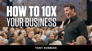How to 10X Your Business | Tony Robbins Podcast