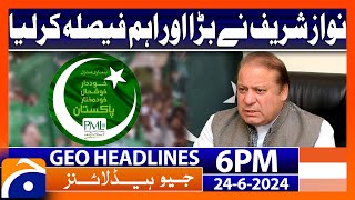 Nawaz Sharif's Big Decision - PML-N | Geo News at 6 PM Headlines | 24th June 2024 #headline