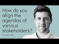 How do you align the agendas of various stakeholders?