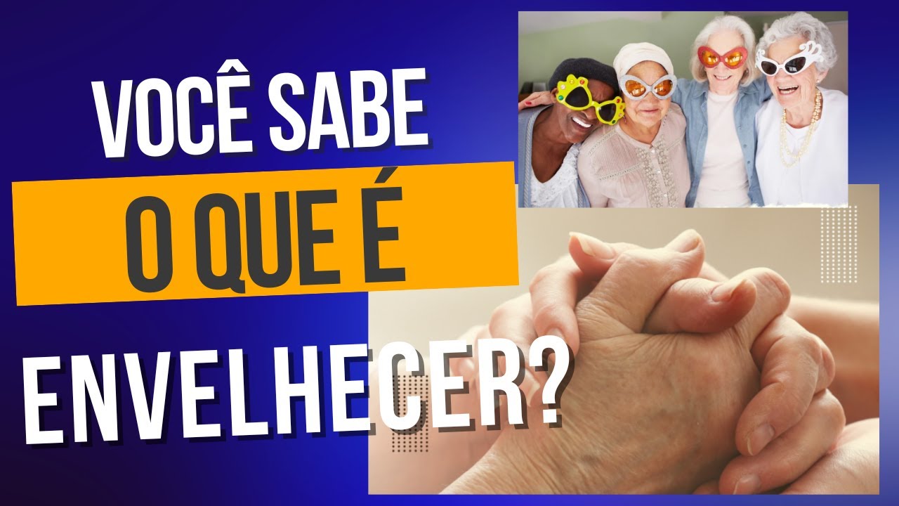 Você Sabe O Que é Envelhecer E O Envelhecimento Saudável O Que é