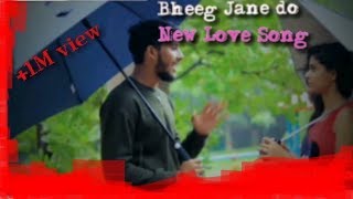 Bheeg Jane do || new hindi love song 2019