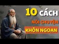 Cổ Nhân Dạy 10 NÓI CHUYỆN KHÔN NGOAN được người TÔN TRỌNG - Triết lý cuộc sống