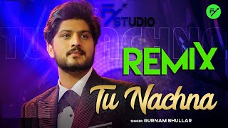 Tu Nachna REMIX by FY STUDIO Gurnam Bhullar KJBP Laddi Gill Happy Raikoti New Punjabi Songs 2021 RR