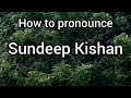 How to Pronounce Sundeep Kishan