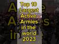 Top 10 Largest Army in the world 2023 #shorts #viral @topalloffical