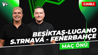 Beşiktaş - Lugano & Spartak Trnava - Fenerbahçe Maç Önü | Ali Ece, Emek Ege