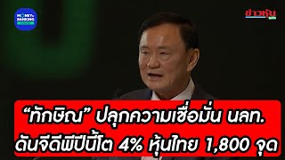 “ทักษิณ” ปลุกความเชื่อมั่น นลท. ดันจีดีพีปีนี้โต 4% หุ้นไทย 1,800 จุด