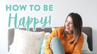 How to Be Happy! 6 MUST KNOW Life Tips to Feel Happier Everyday