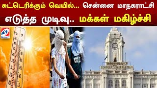 சுட்டெரிக்கும் வெயில்... சென்னை மாநகராட்சி எடுத்த முடிவு.. மக்கள் மகிழ்ச்சி