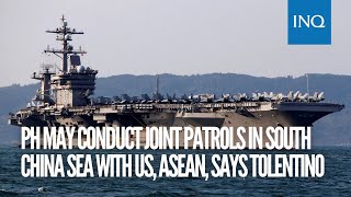 PH may conduct joint patrols in South China Sea with US, Asean, says Tolentino