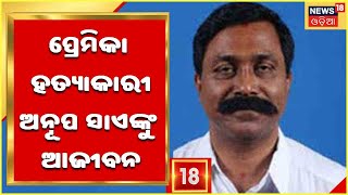 Kalpana Das Murder Case: ଅନୁପ ସାଏଙ୍କୁ ଆଜୀବନ କାରାଦଣ୍ଡ, ଡ୍ରାଇଭର ନିର୍ଦୋଷରେ ଖଲାସ