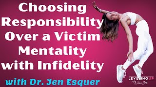 041: Choosing Responsibility Over a Victim Mentality with Infidelity with Dr. Jen Esquer