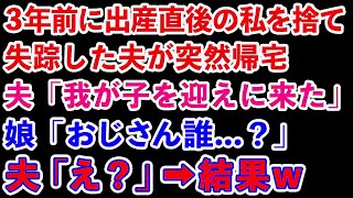 【スカッとする話】3年前に出産直後の私と娘を捨てて失踪した夫が突然帰宅。夫「我が子を迎えに来た」娘「おじさん誰…？」夫「え？」→結果www【修羅場】