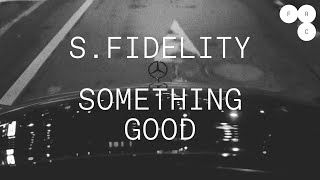 S. Fidelity – Something Good (Official Visualizer)