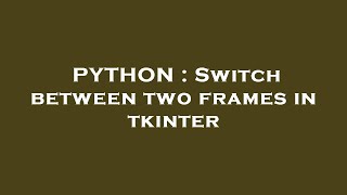 PYTHON : Switch between two frames in tkinter