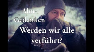 Almgedanken : Werden wir alle verführt?