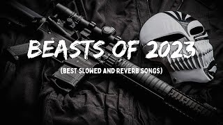 Beasts of 2023 🥶🔥 || ( best slowed and reverbed songs ) || Top attitude songs 🔥 || For Legends