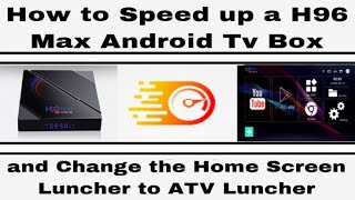 How to Speed up a H96 Max Android Tv Box and Change the Home Screen Luncher to ATV Luncher .