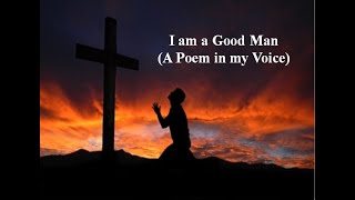 I am a Good Man ....(Sad English Poem in my Voice)