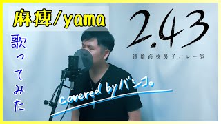 2.43 OP【麻痺/yama】 covered by バシコ。-5キー  歌ってみた 2.43清陰高校男子バレー部