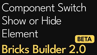 Components, Show or Hide Element - Simple Switch - Bricks Builder 2.0 Beta