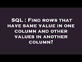 SQL : Find rows that have same value in one column and other values in another column?