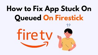 How to Fix App Stuck On Queued On Firestick