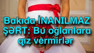 Bakıda İNANILMAZ ŞƏRT: Bu oğlanlara qız vermirlər 