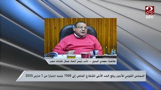 نائب رئيس الاتحاد العام لنقابات عمال مصر يشيد بقرار رفع الحد الأدنى