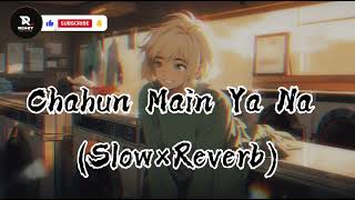 Chahun Main Ya Na (Slowed+Reverb) || Aashiqui 2 || Arijit Singh