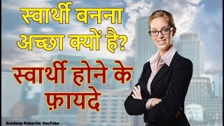 स्वार्थी बनना अच्छा क्यों है ? Why Being Selfish Is Good For You