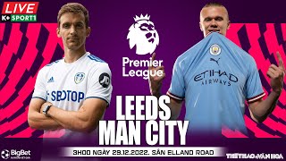 NGOẠI HẠNG ANH | Leeds vs Man City (3h00 ngày 29/12) trực tiếp K+Sports 1 | NHẬN ĐỊNH BÓNG ĐÁ