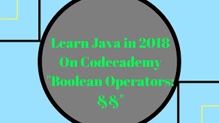 Learn Java in 2018, Boolean Operators - &&, , Learn Java on Codecademy