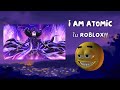 I AM ATOMIC ใน Roblox!🤑(ชื่อเเมพในdescription)
