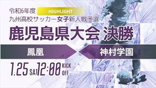 ハイライト【鹿児島新人戦2024年度女子】決勝 鳳凰 vs神村学園　2024年度第30回鹿児島県高校新人女子サッカー競技大会（スタメン概要欄）