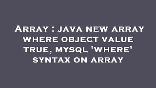 Array : java new array where object value true, mysql 'where' syntax on array