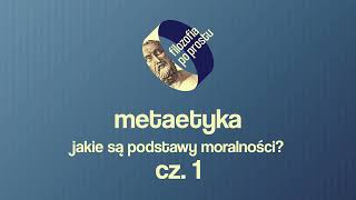 Jak filozofia stara się wyjaśnić podstawy moralności? Wstęp do metaetyki #18 cz. 1