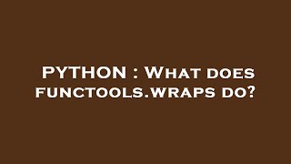 PYTHON : What does functools.wraps do?