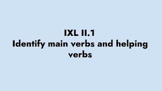 IXL II.1 Identify Main Verbs and Helping Verbs