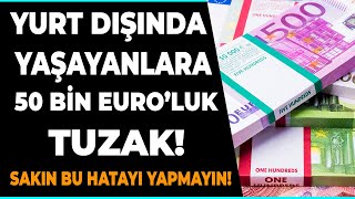 Yurt dışında yaşayanlar bunu bilmek zorunda! PARANIZA SAHİP ÇIKIN SAKIN TUZAĞA DÜŞMEYİN! Son dakika