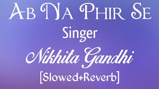 Ab Na Phir Se [Slowed And Reverb] Nikhita Gandhi | Union Reverb Music