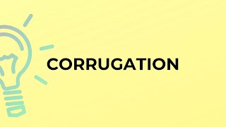 What is the meaning of the word CORRUGATION?