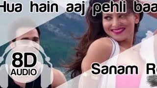 Hua Hain Aaj Pehli Baar (8D Audio) || Sanam Re || Urvashi Rautela, Pulkit Samrat