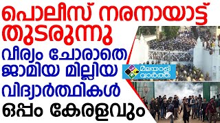 പൊലീസ് നരനായാട്ട് തുടരുന്നു വീര്യം ചേരാതെ ജാമിയ മില്ലിയ വിദ്യാര്‍ത്ഥികള്‍, ഒപ്പം കേരളവും