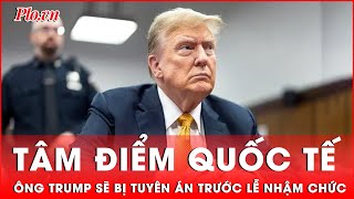 Tâm điểm quốc tế: Ông Donald Trump ‘sốc’ khi sắp bị tuyên án trước lễ nhậm chức Tổng thống Mỹ