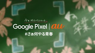 Google Pixel │ au：「#さぁ何やる青春-青春カレンダー」今日、好きになりました。