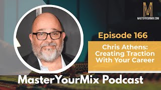 Master Your Mix Podcast: EP 166: Chris Athens: Creating Traction With Your Career