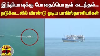 இந்தியாவுக்கு போதைப்பொருள் கடத்தல்.. நடுக்கடலில் மிரண்டு ஓடிய பாகிஸ்தானியர்கள்.