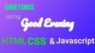 Greetings (Good Morning, evening, afternoon) change according to the time || JAVASCRIPT HTML & CSS